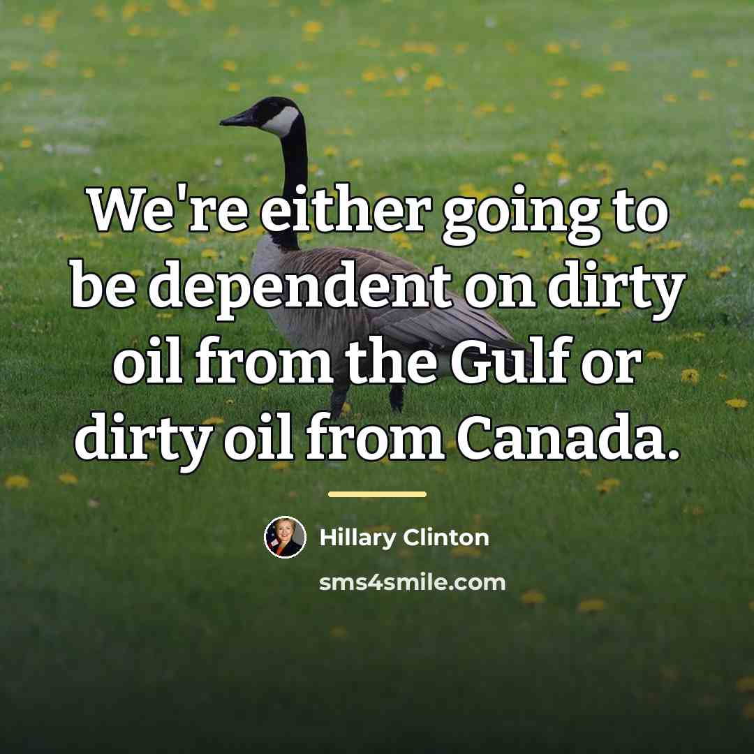 “We're either going to be dependent on dirty oil from…” quote by Hillary Clinton