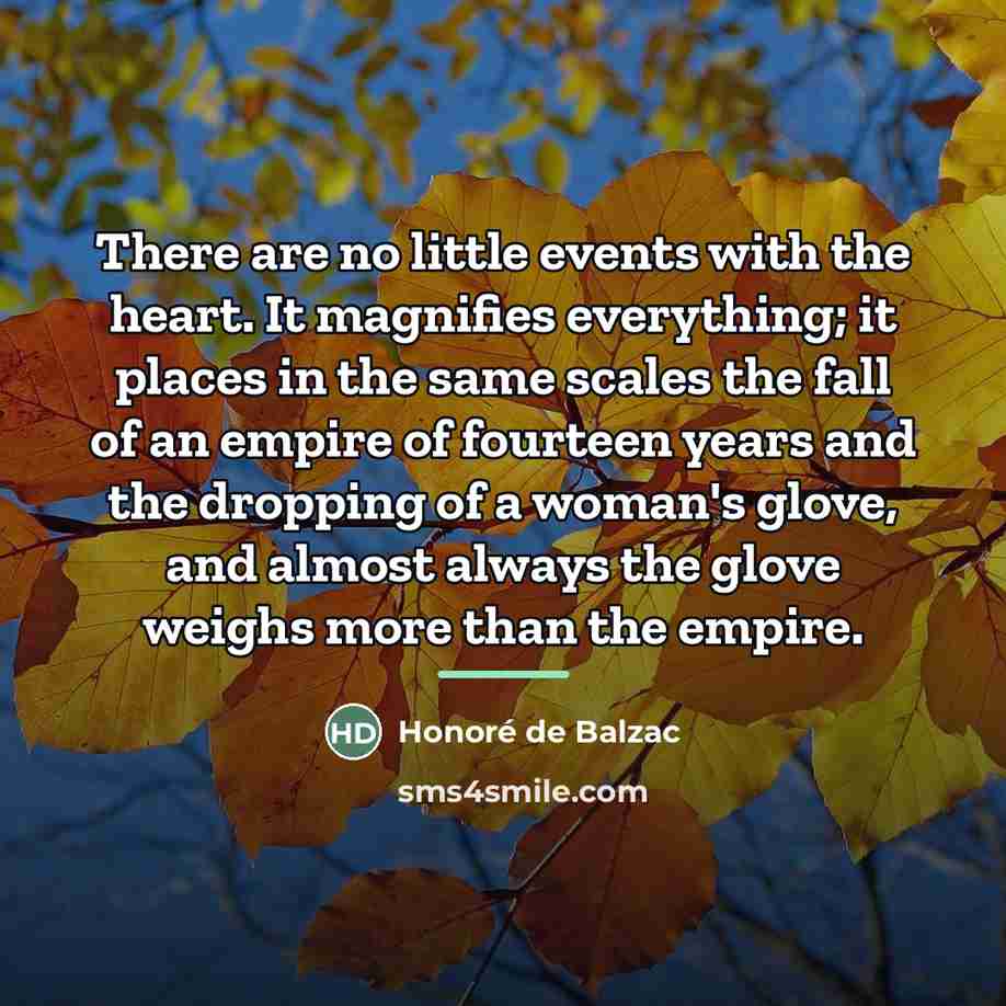 “There are no little events with the heart. It magnifies…” quote by Honore de Balzac