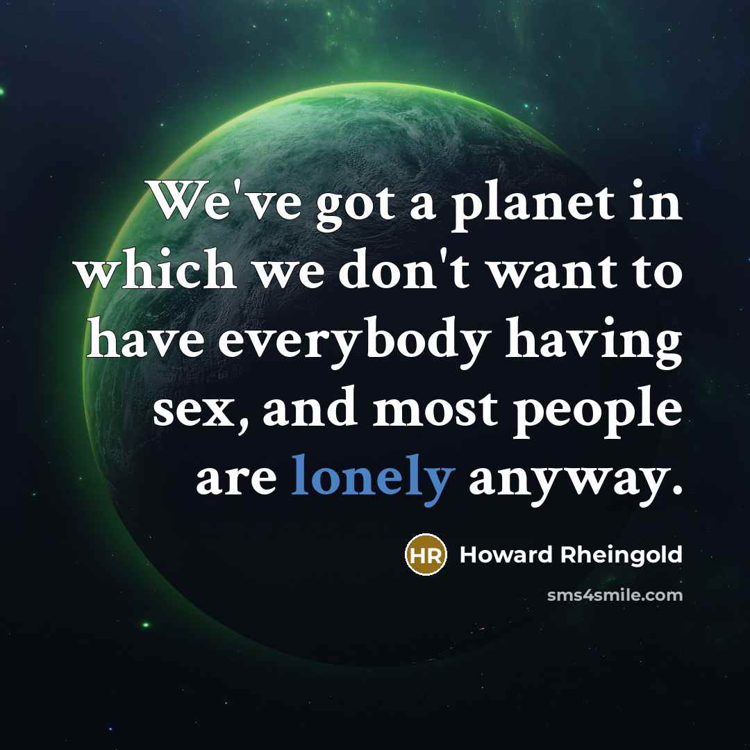 “We've got a planet in which we don't want to…” quote by Howard Rheingold