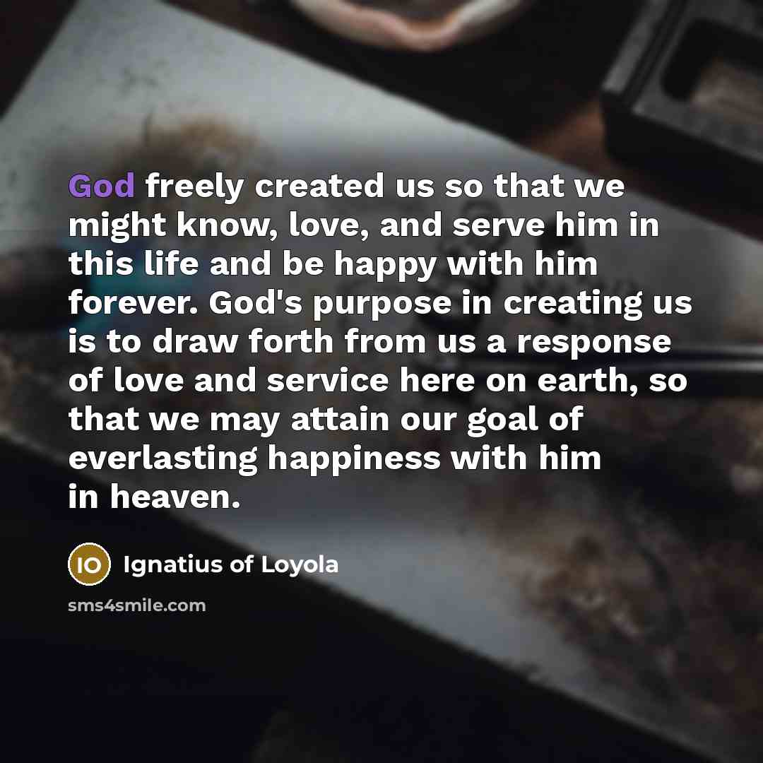 “God freely created us so that we might know, love,…” quote by Ignatius of Loyola