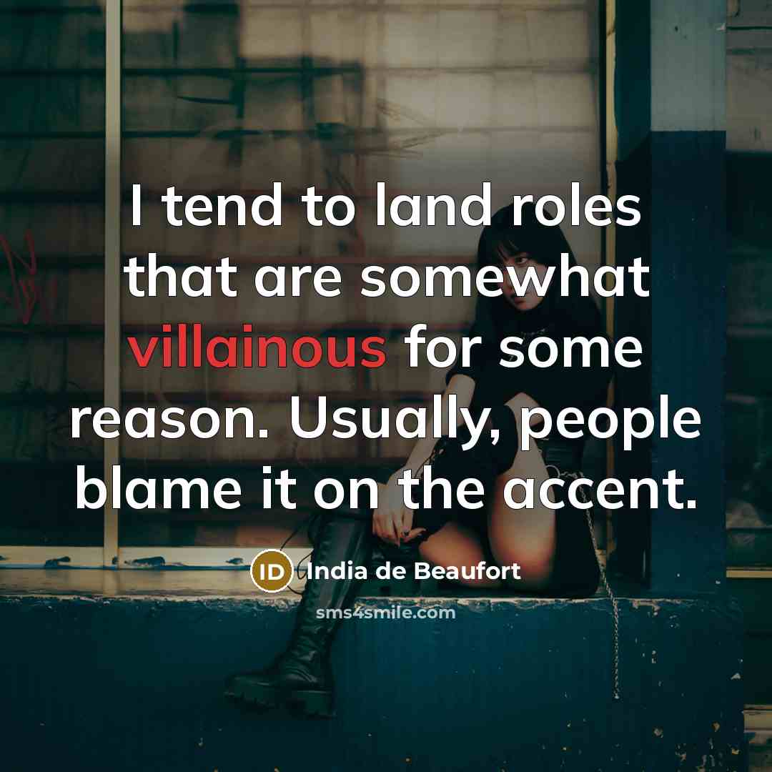 “I tend to land roles that are somewhat villainous for…” quote by India de Beaufort