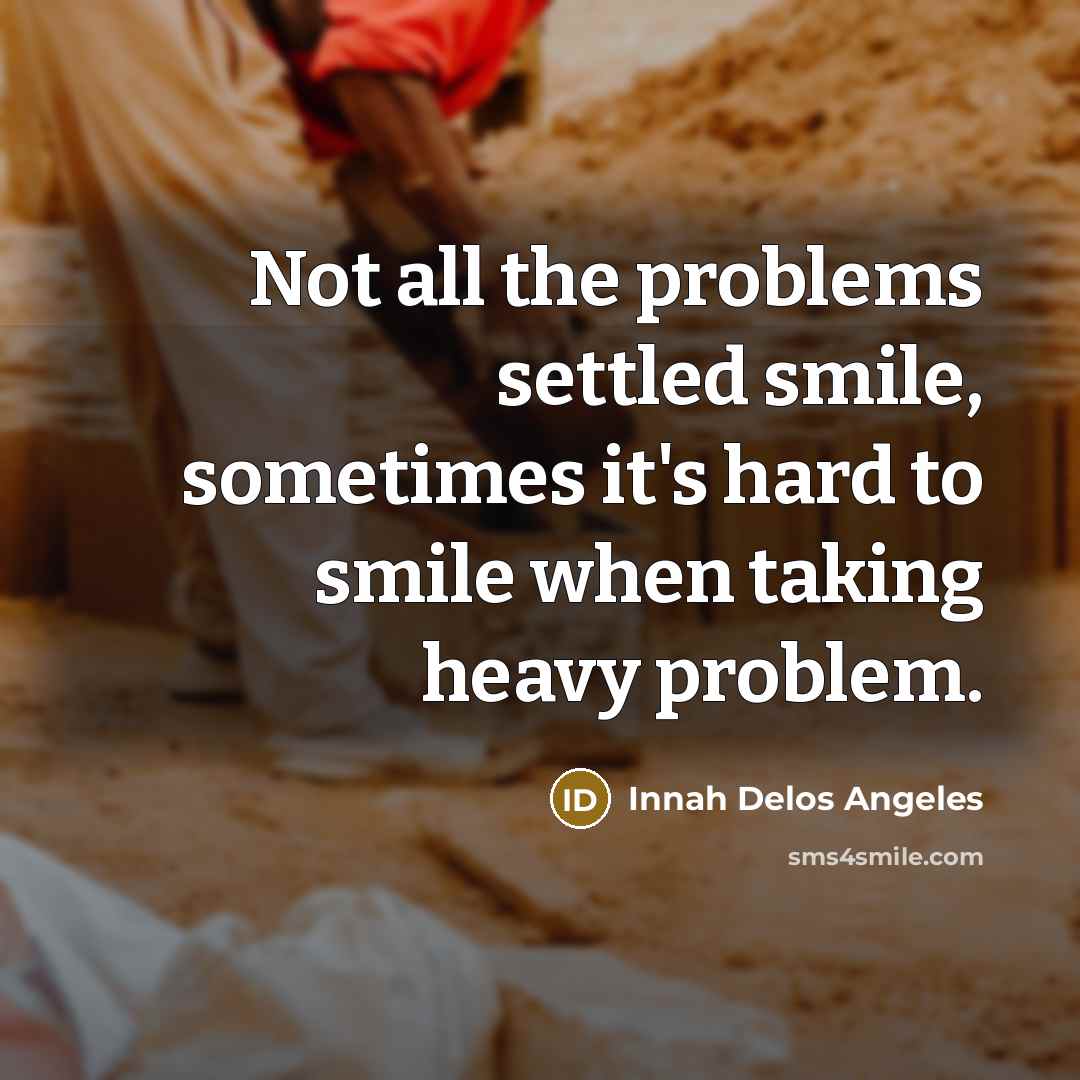 “Not all the problems settled smile, sometimes it's hard to…” quote by Innah Delos Angeles