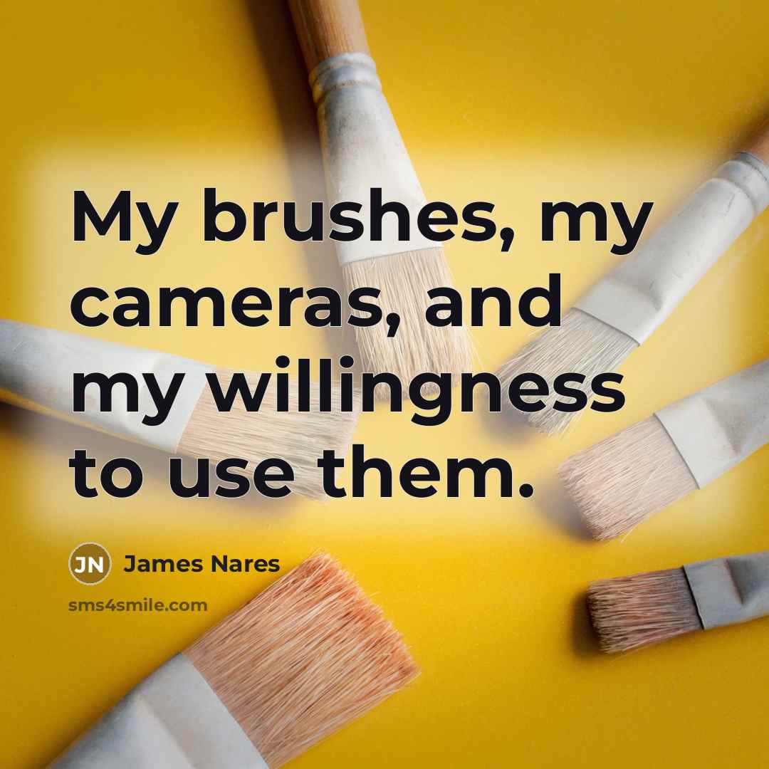 “My brushes, my cameras, and my willingness to use them.…” quote by James Nares