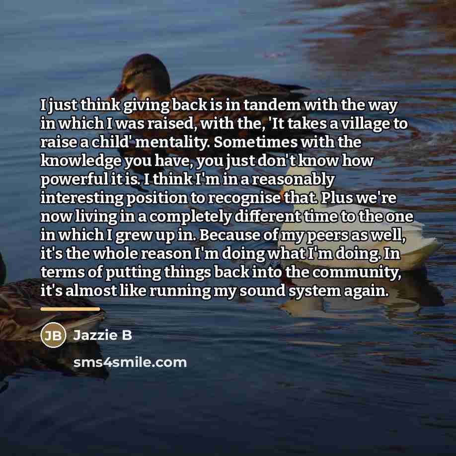 “I just think giving back is in tandem with the…” quote by Jazzie B