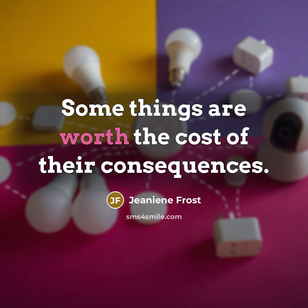 “Some things are worth the cost of their consequences.…” quote by Jeaniene Frost