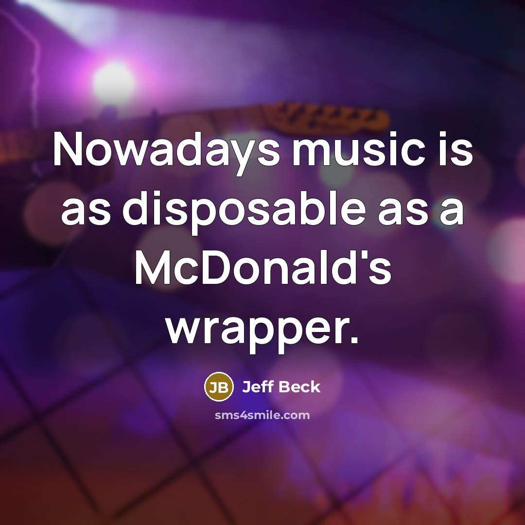 “Nowadays music is as disposable as a McDonald's wrapper.…” quote by Jeff Beck