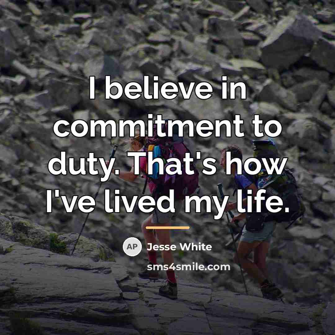 “I believe in commitment to duty. That's how I've lived…” quote by Jesse White
