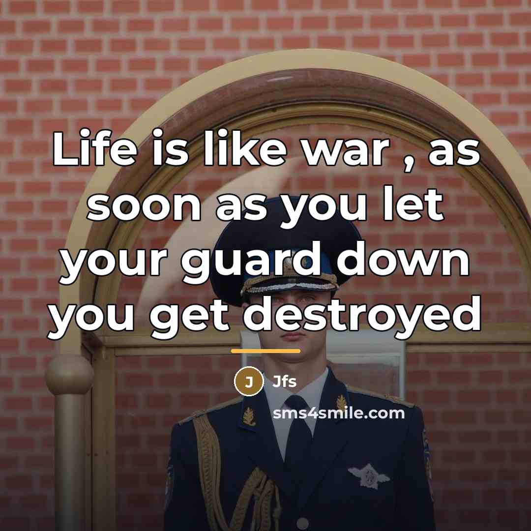 “Life is like war , as soon as you let…” quote by Jfs