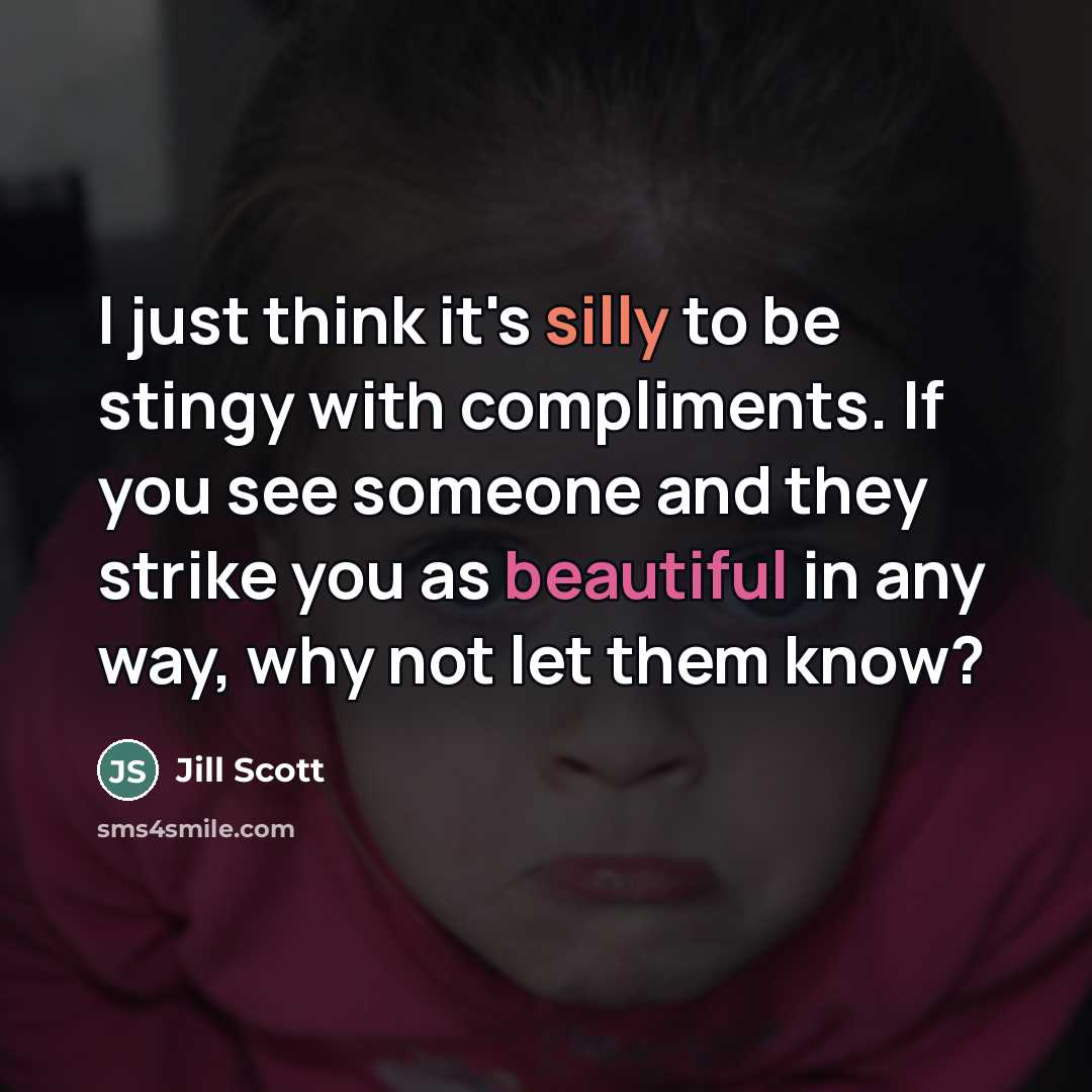 “I just think it's silly to be stingy with compliments.…” quote by Jill Scott