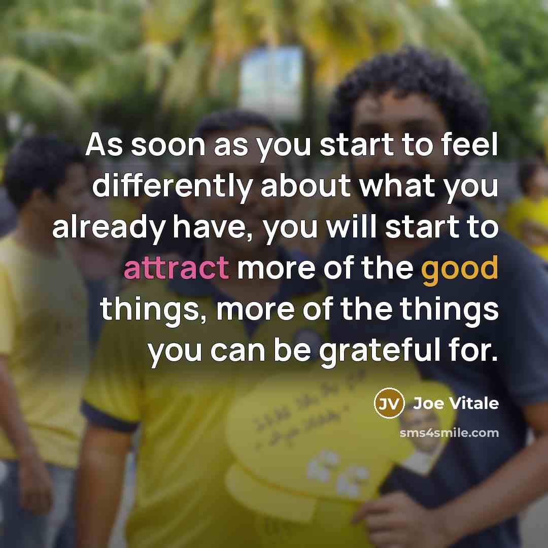 “As soon as you start to feel differently about what…” quote by Joe Vitale