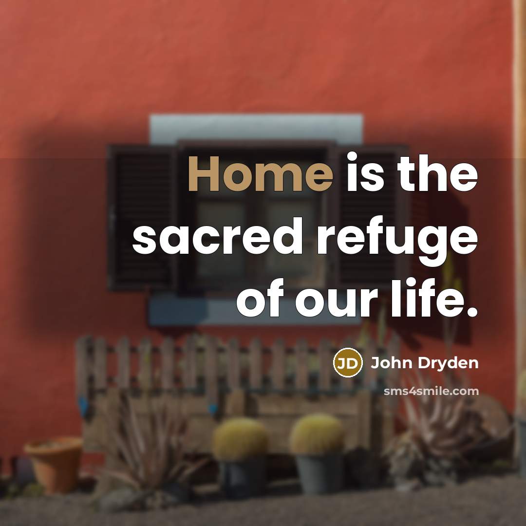 “Home is the sacred refuge of our life.…” quote by John Dryden