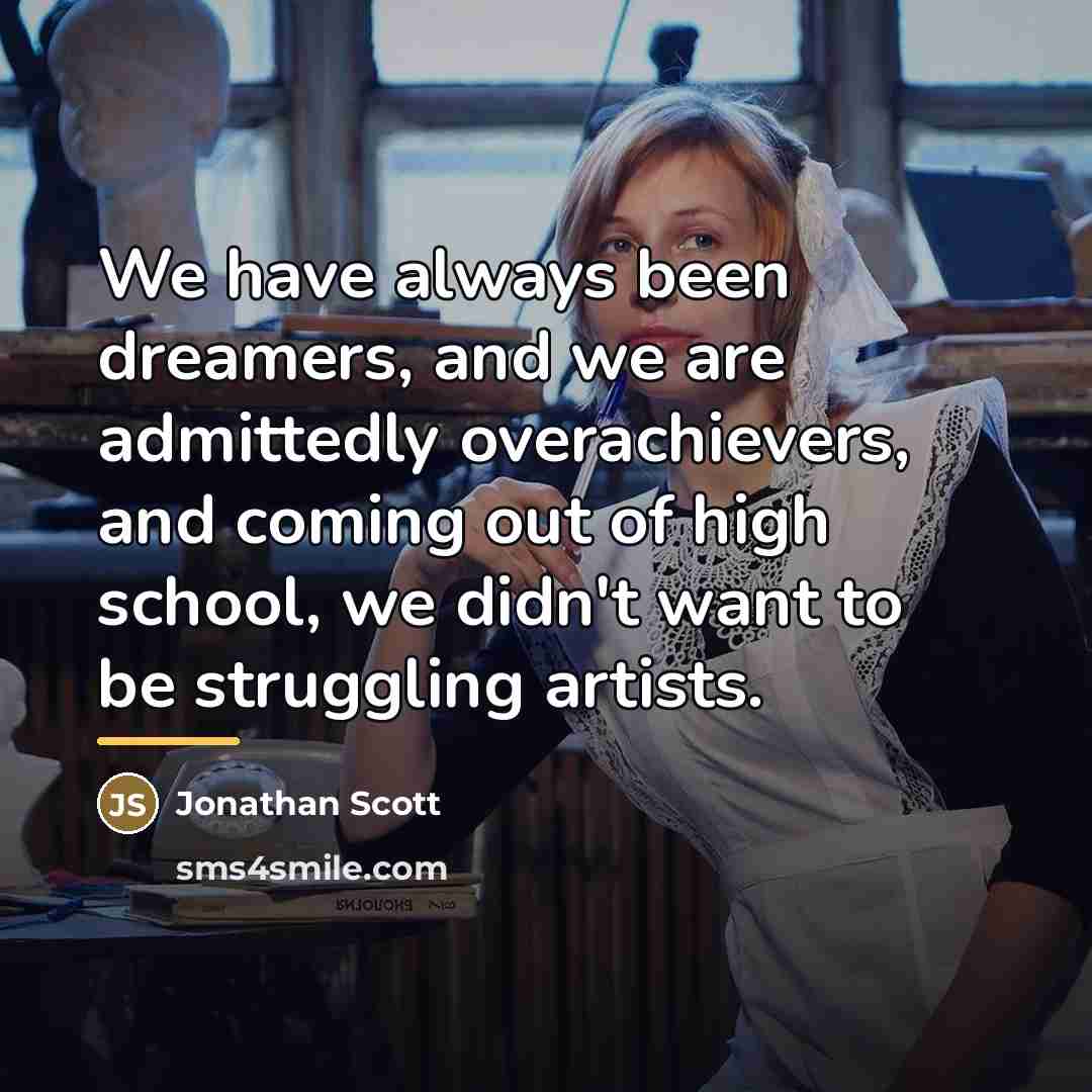 “We have always been dreamers, and we are admittedly overachievers,…” quote by Jonathan Scott