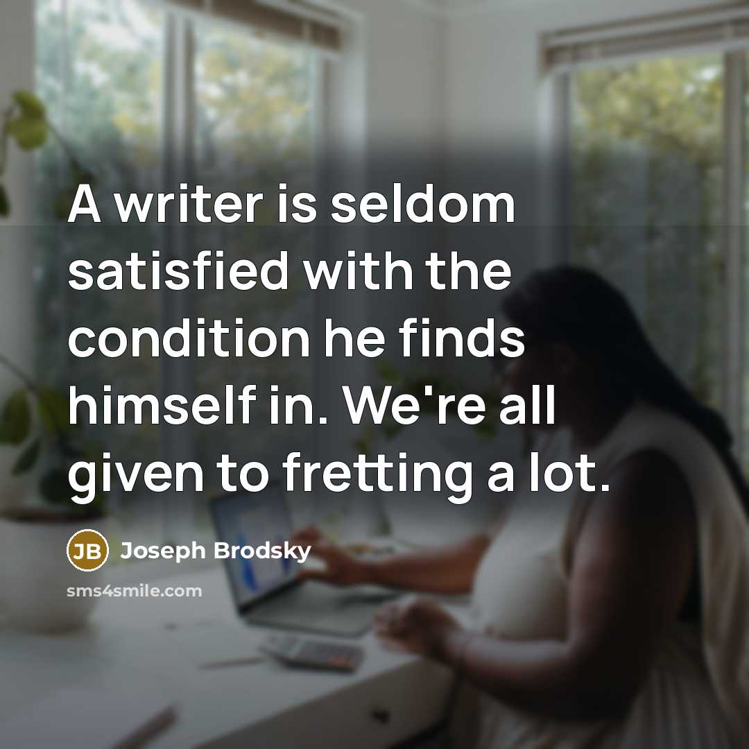 “A writer is seldom satisfied with the condition he finds…” quote by Joseph Brodsky