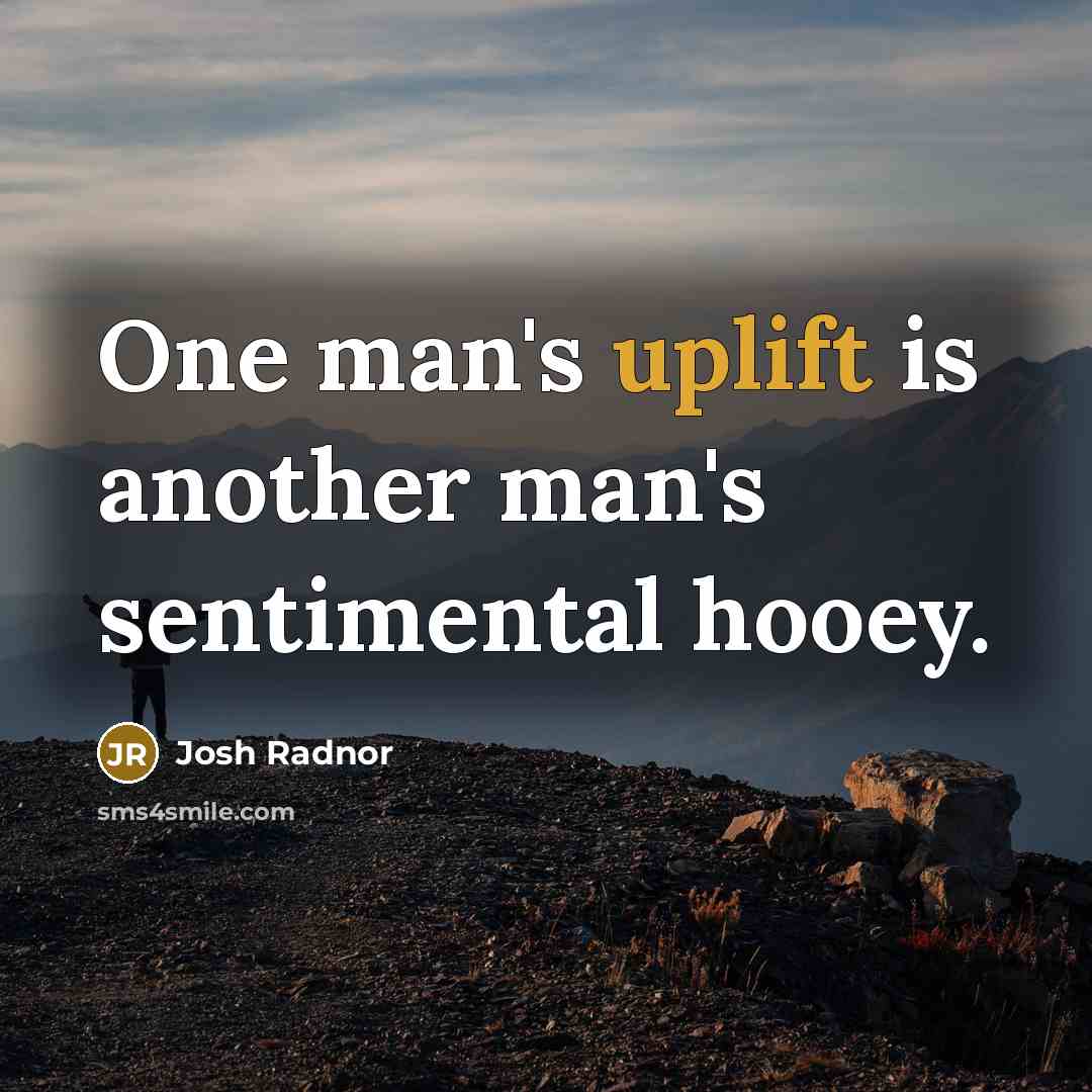 “One man's uplift is another man's sentimental hooey.…” quote by Josh Radnor