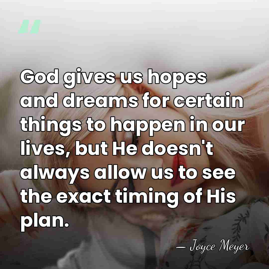 God gives us hopes and dreams for certain things to happen in&hellip; - Joyce Meyer
