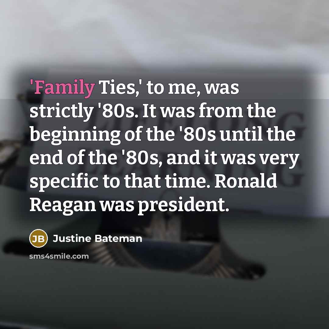 “'Family Ties,' to me, was strictly '80s. It was from…” quote by Justine Bateman