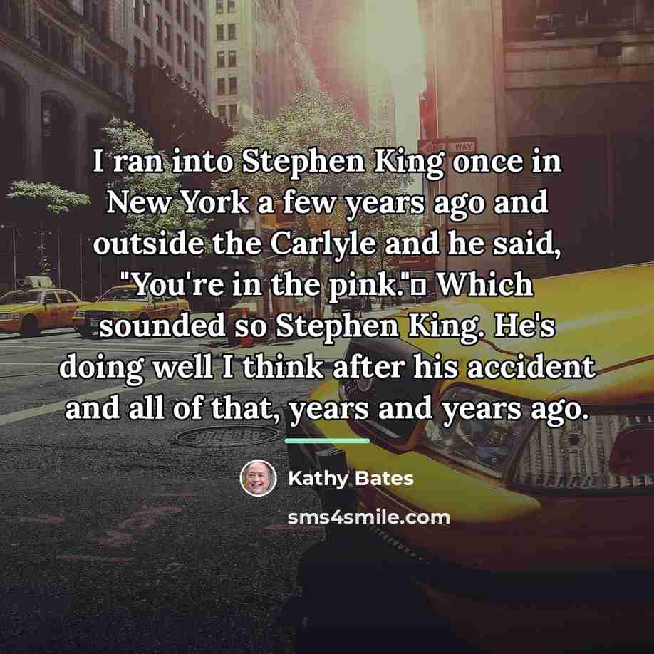 “I ran into Stephen King once in New York a…” quote by Kathy Bates