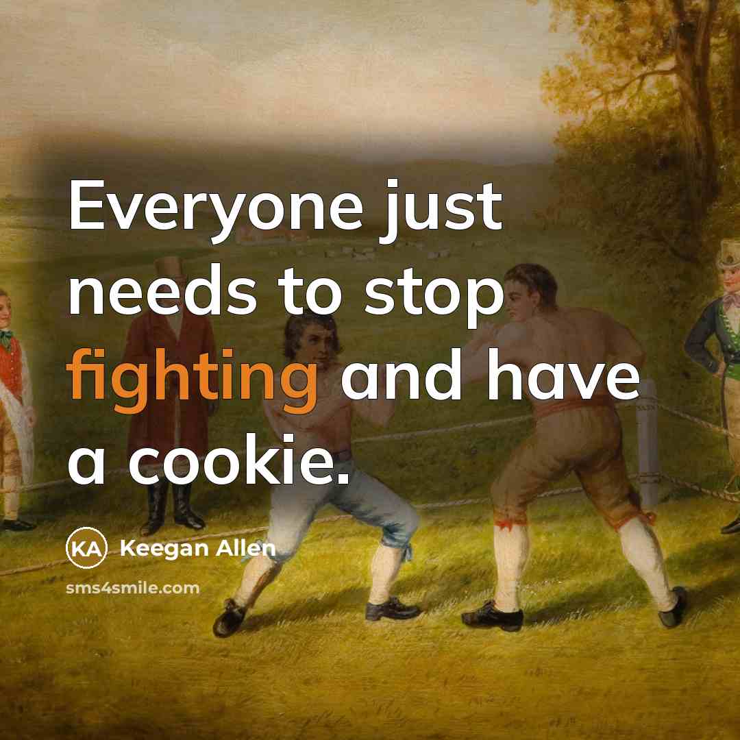 “Everyone just needs to stop fighting and have a cookie.…” quote by Keegan Allen