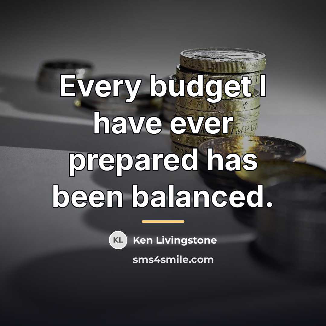 “Every budget I have ever prepared has been balanced.…” quote by Ken Livingstone