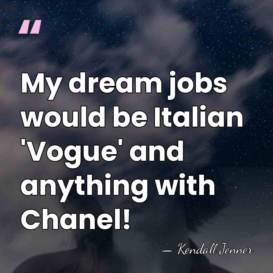 My dream jobs would be Italian 'Vogue' and anything with Chanel! - Kendall Jenner