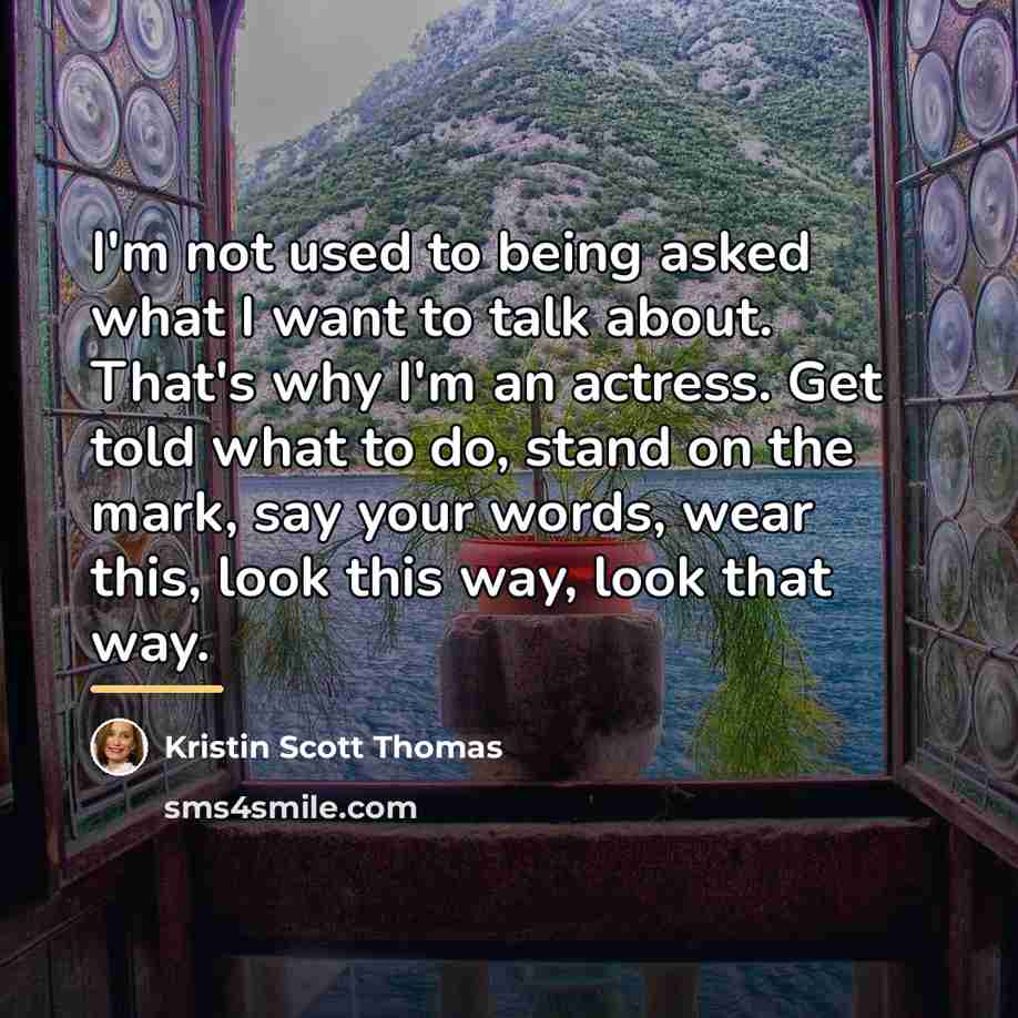 “I'm not used to being asked what I want to…” quote by Kristin Scott Thomas