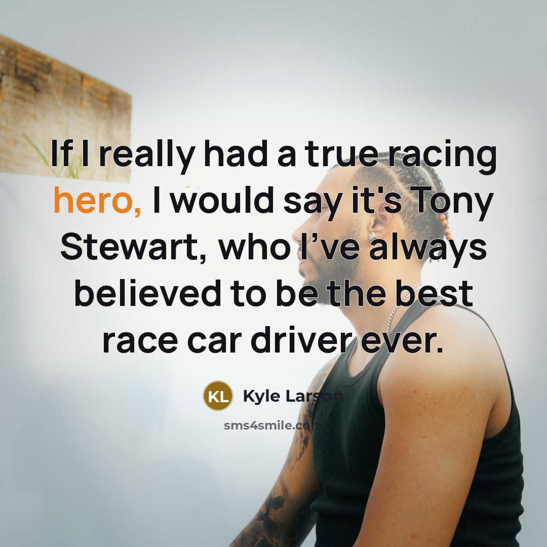 “If I really had a true racing hero, I would…” quote by Kyle Larson