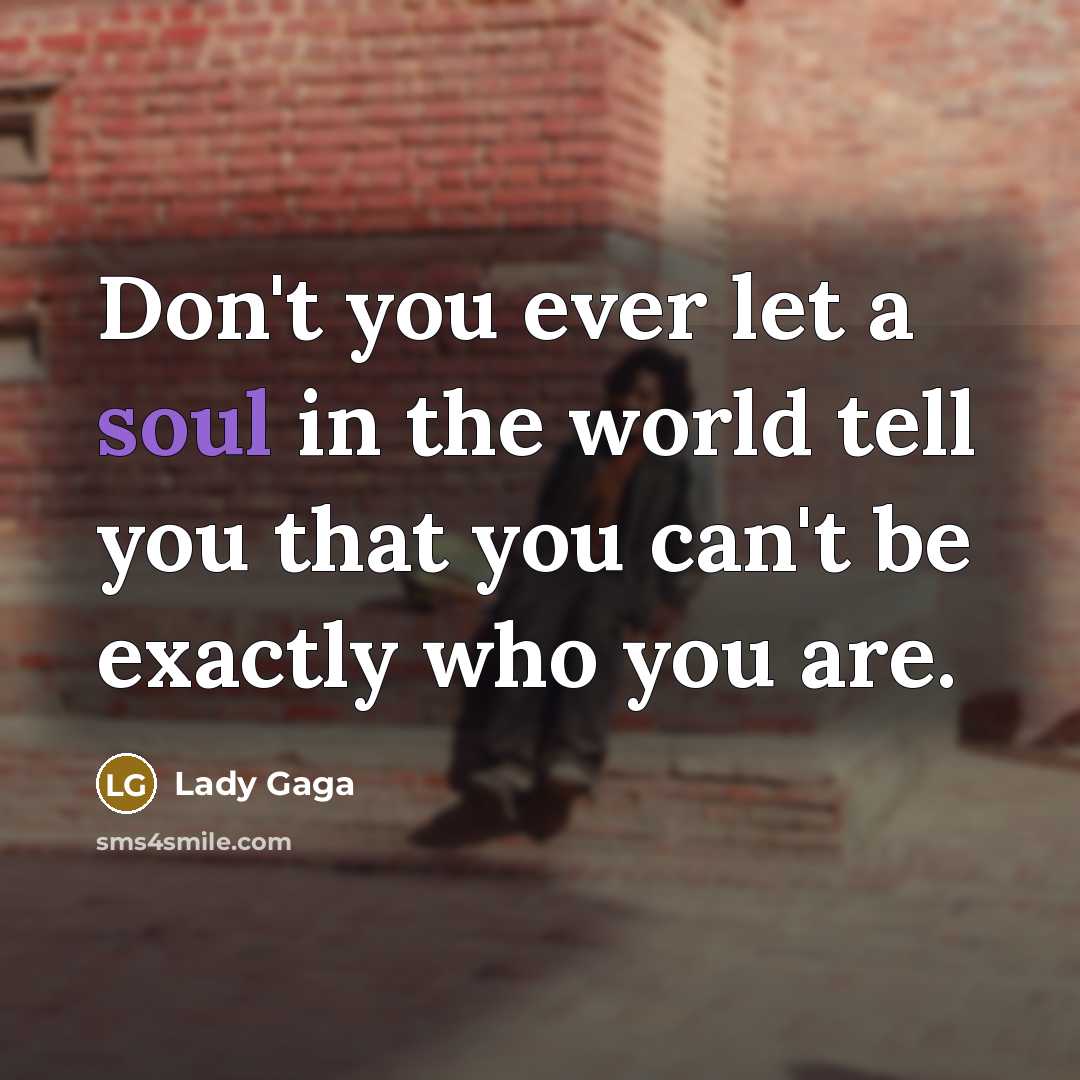 “Don't you ever let a soul in the world tell…” quote by Lady Gaga