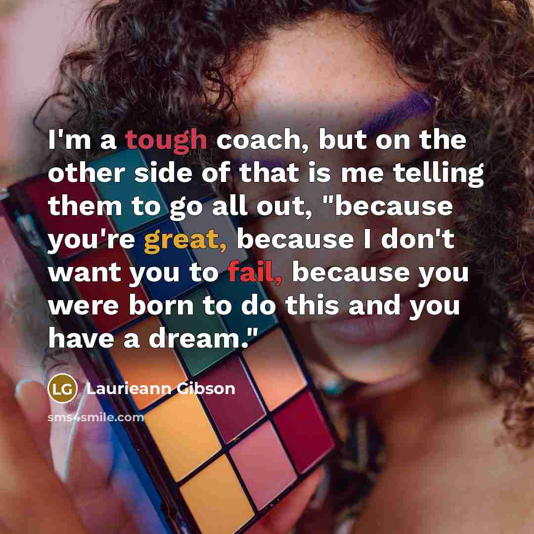 “I'm a tough coach, but on the other side of…” quote by Laurieann Gibson