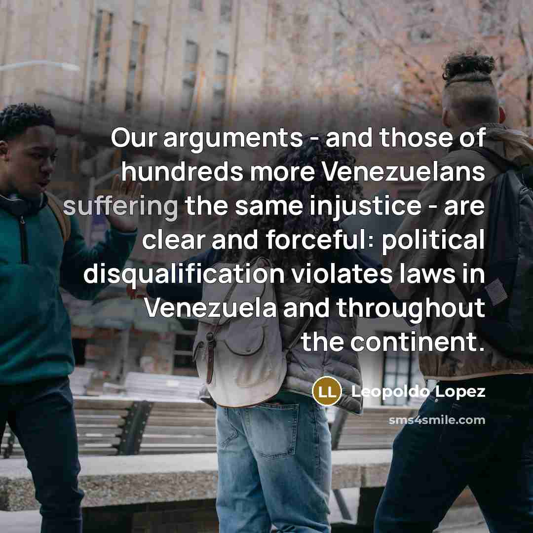 “Our arguments - and those of hundreds more Venezuelans suffering…” quote by Leopoldo Lopez