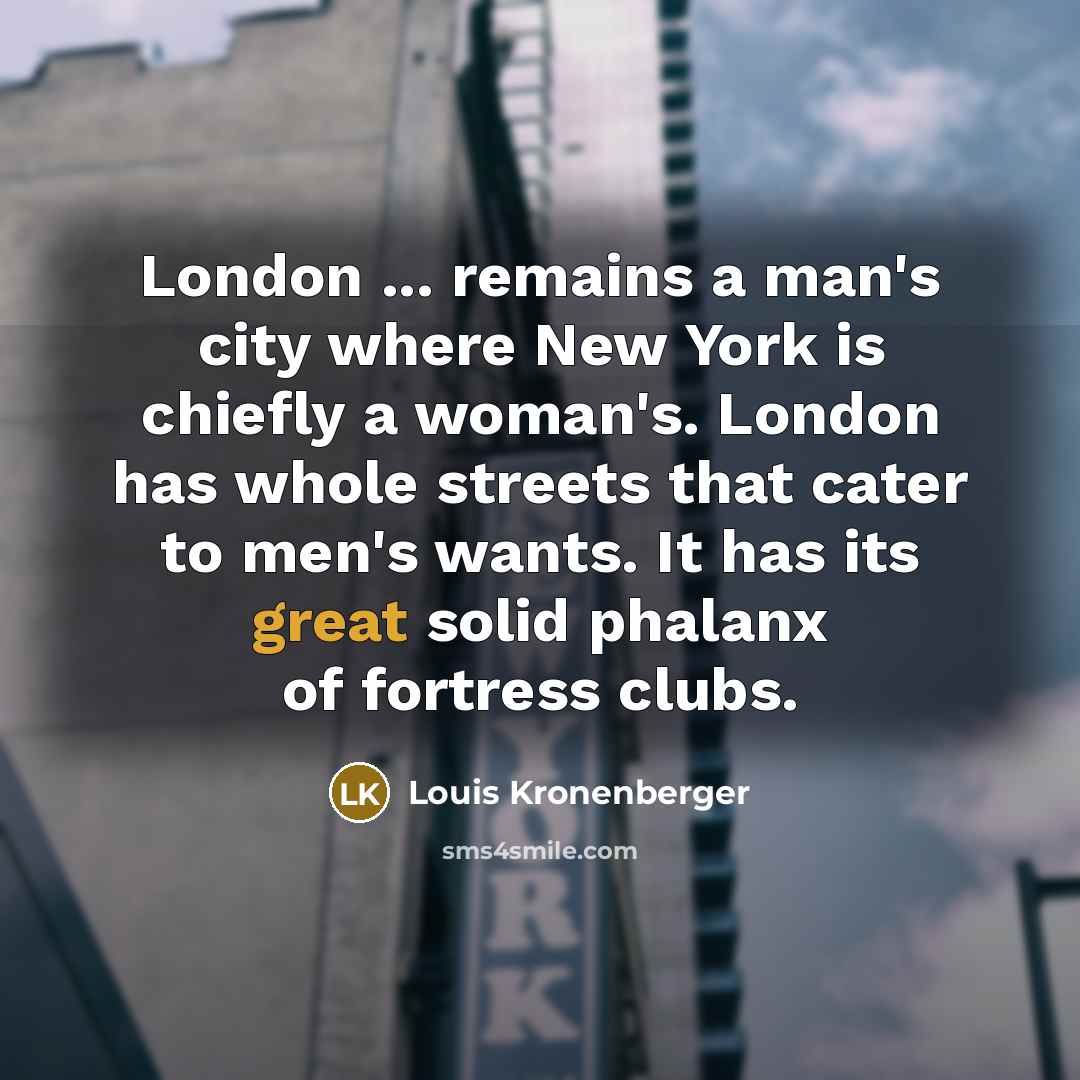 “London ... remains a man's city where New York is…” quote by Louis Kronenberger