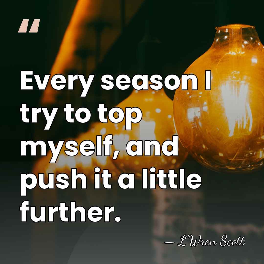 Every season I try to top myself, and push it a little&hellip; - L'Wren Scott