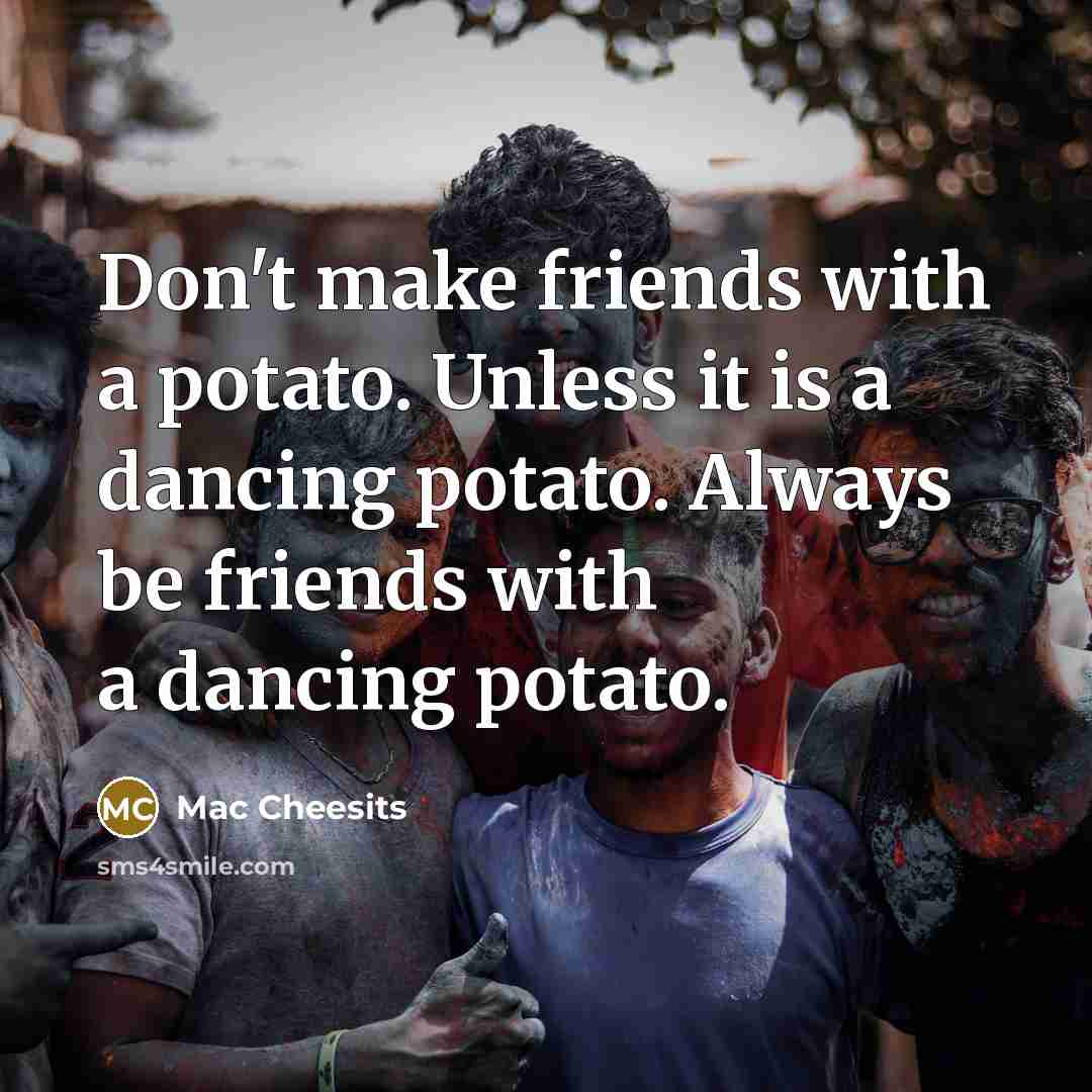 “Don't make friends with a potato. Unless it is a…” quote by Mac Cheesits