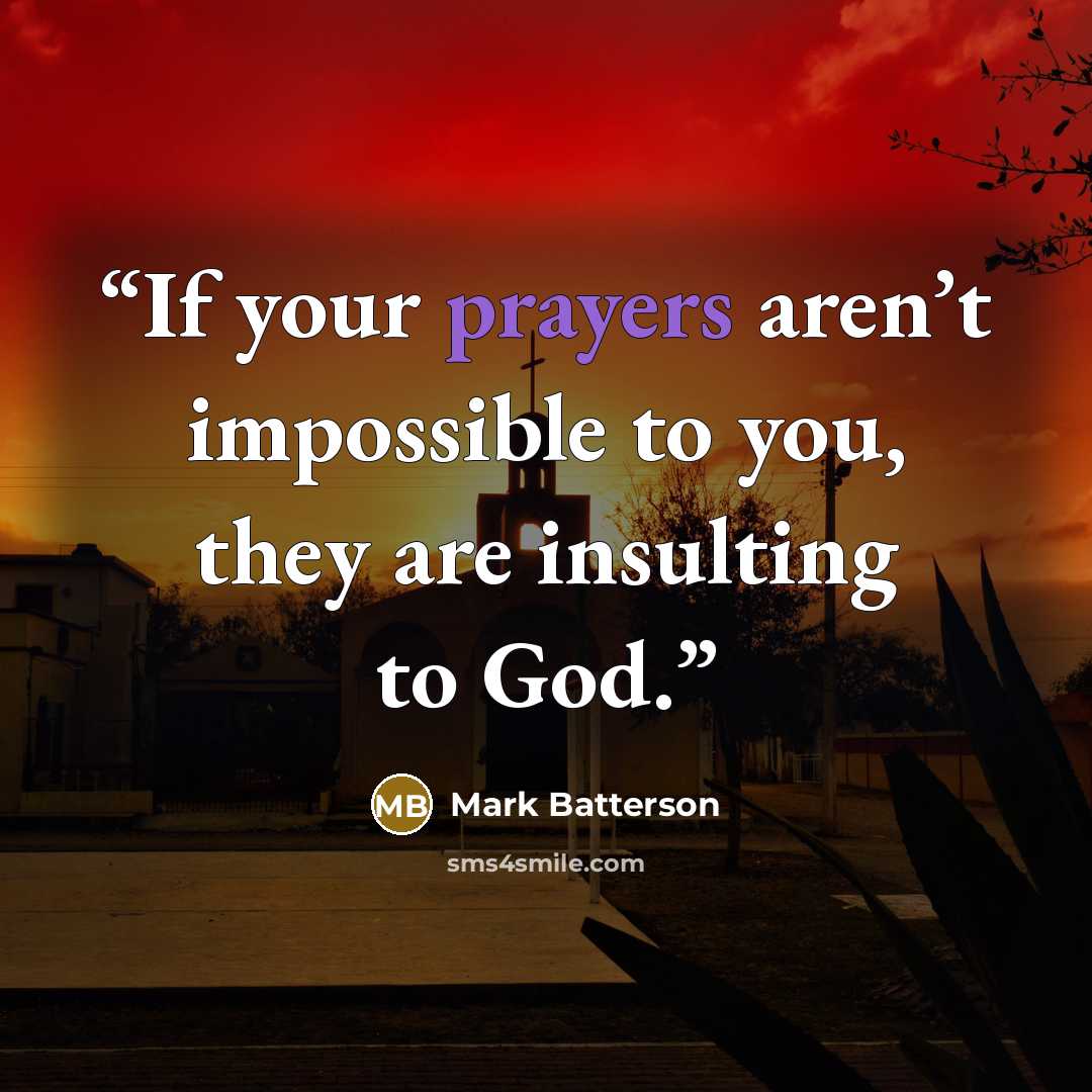 “If your prayers aren’t impossible to you, they are insulting to God.” quote by Mark Batterson