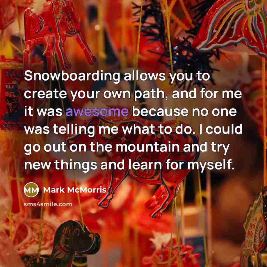 “Snowboarding allows you to create your own path, and for…” quote by Mark McMorris