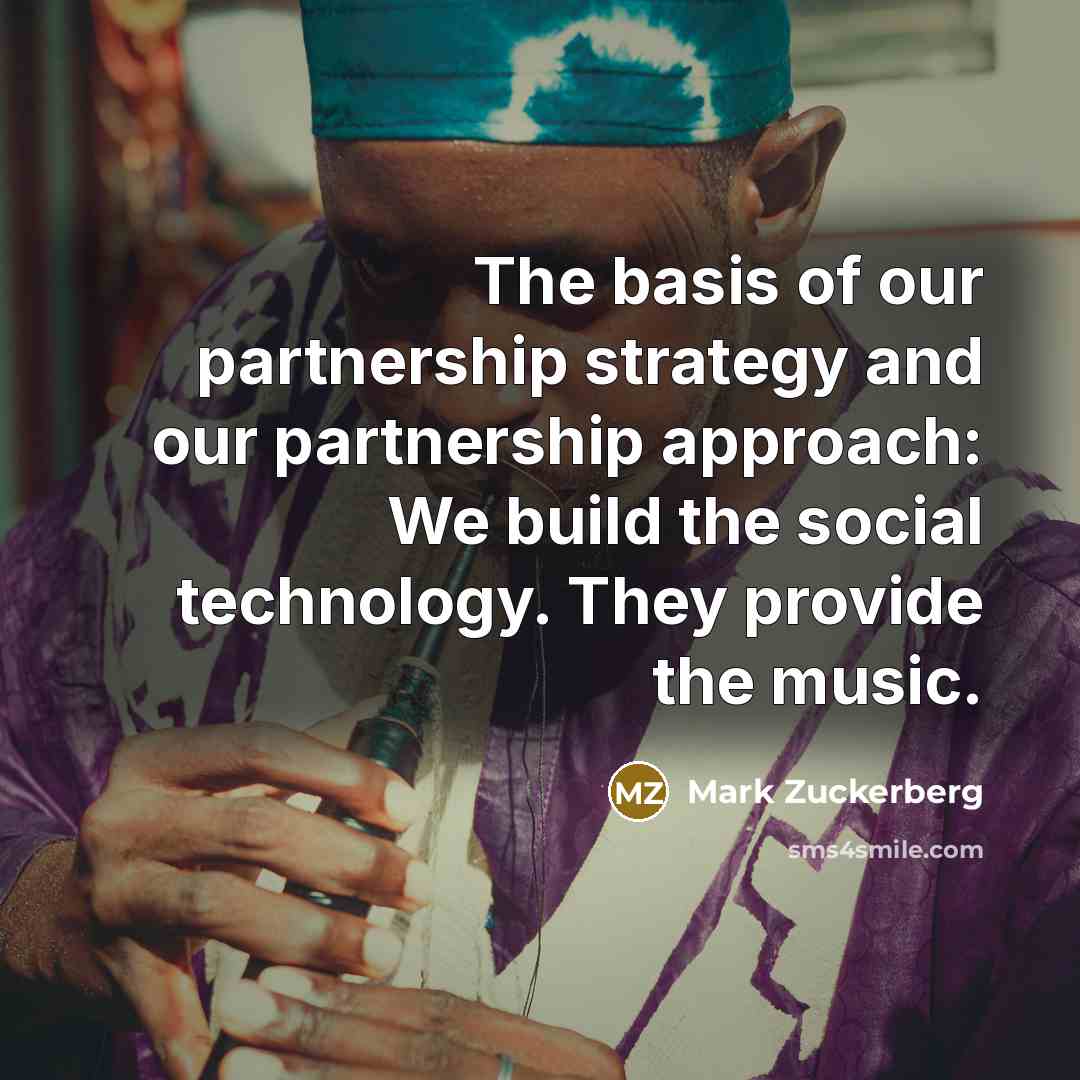 “The basis of our partnership strategy and our partnership approach:…” quote by Mark Zuckerberg