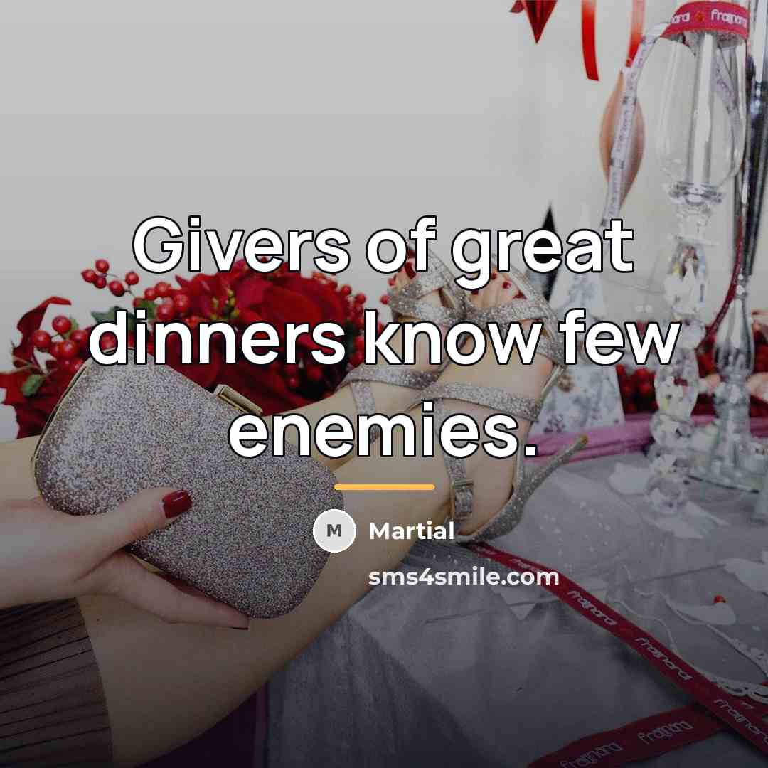 “Givers of great dinners know few enemies.…” quote by Martial