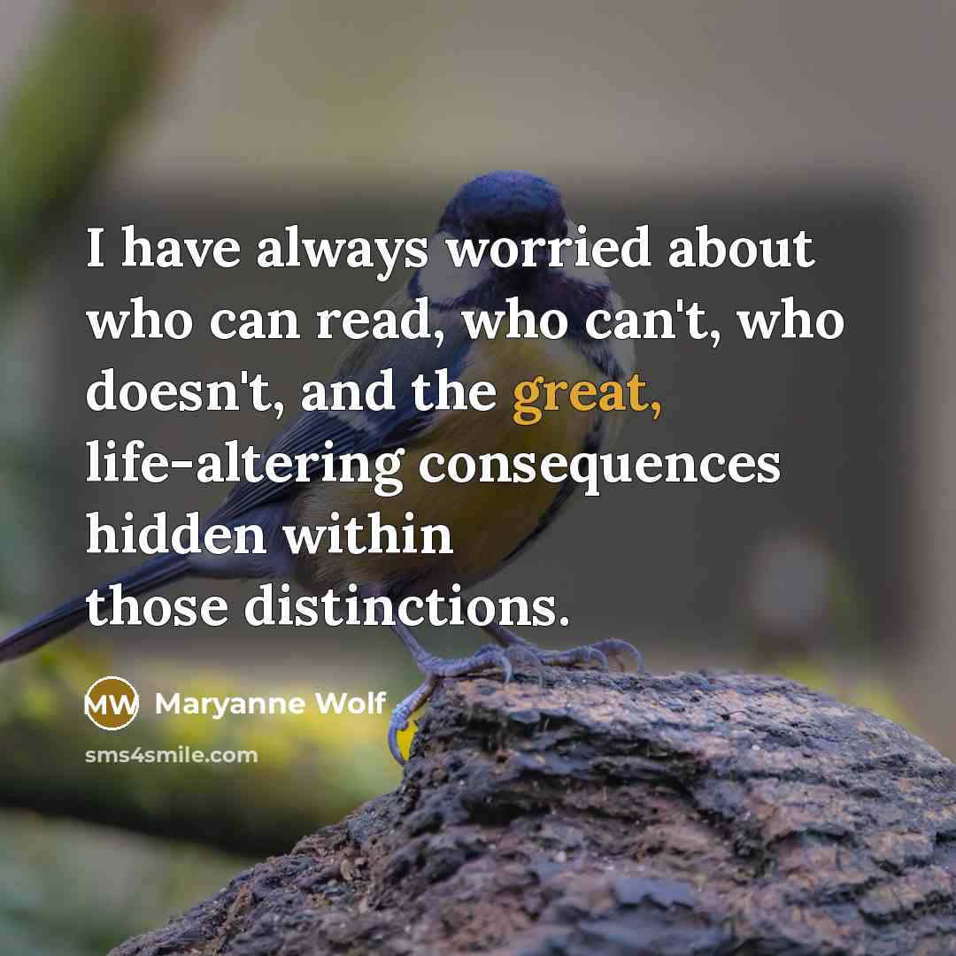 “I have always worried about who can read, who can't,…” quote by Maryanne Wolf