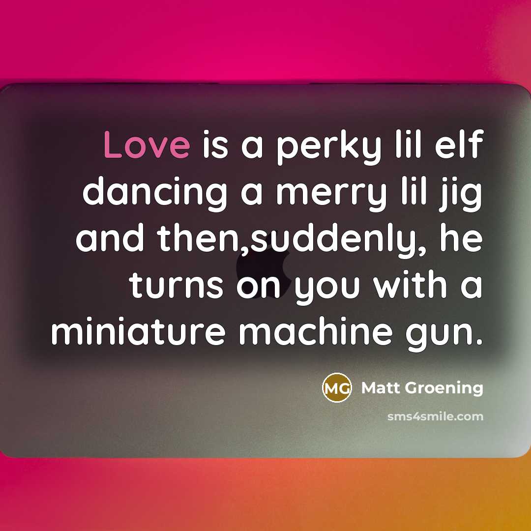 “Love is a perky lil elf dancing a merry lil…” quote by Matt Groening