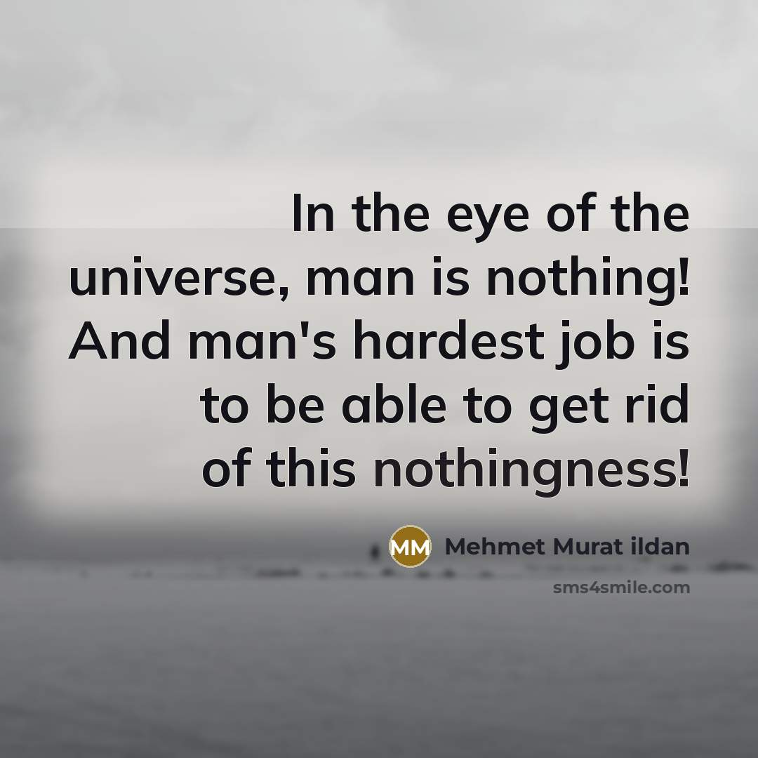 “In the eye of the universe, man is nothing! And…” quote by Mehmet Murat Ildan
