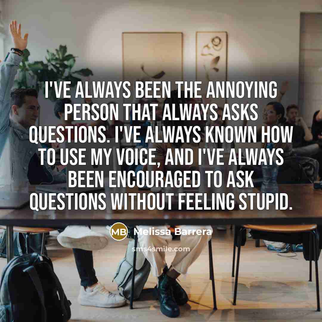 “I've always been the annoying person that always asks questions.…” quote by Melissa Barrera