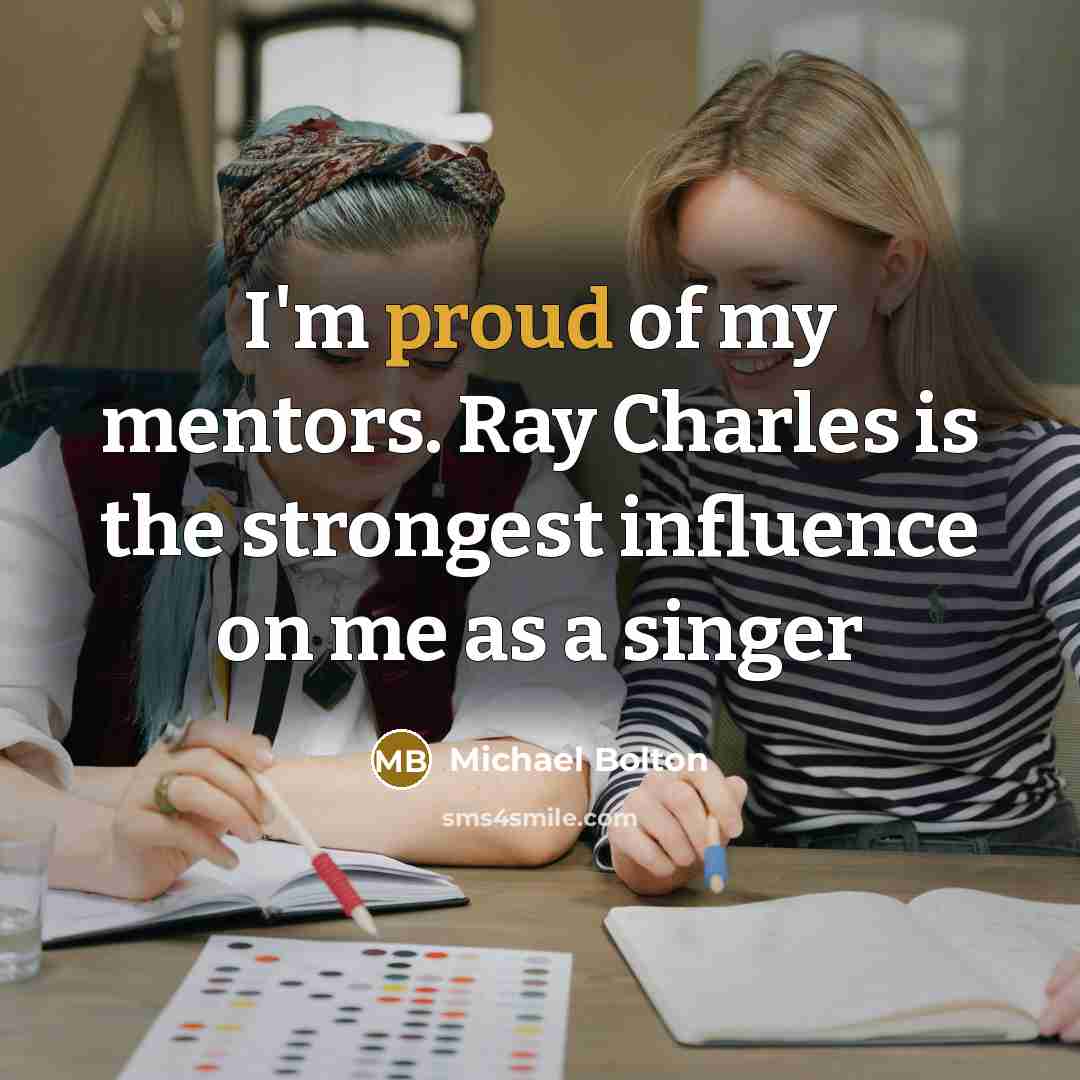 “I'm proud of my mentors. Ray Charles is the strongest…” quote by Michael Bolton