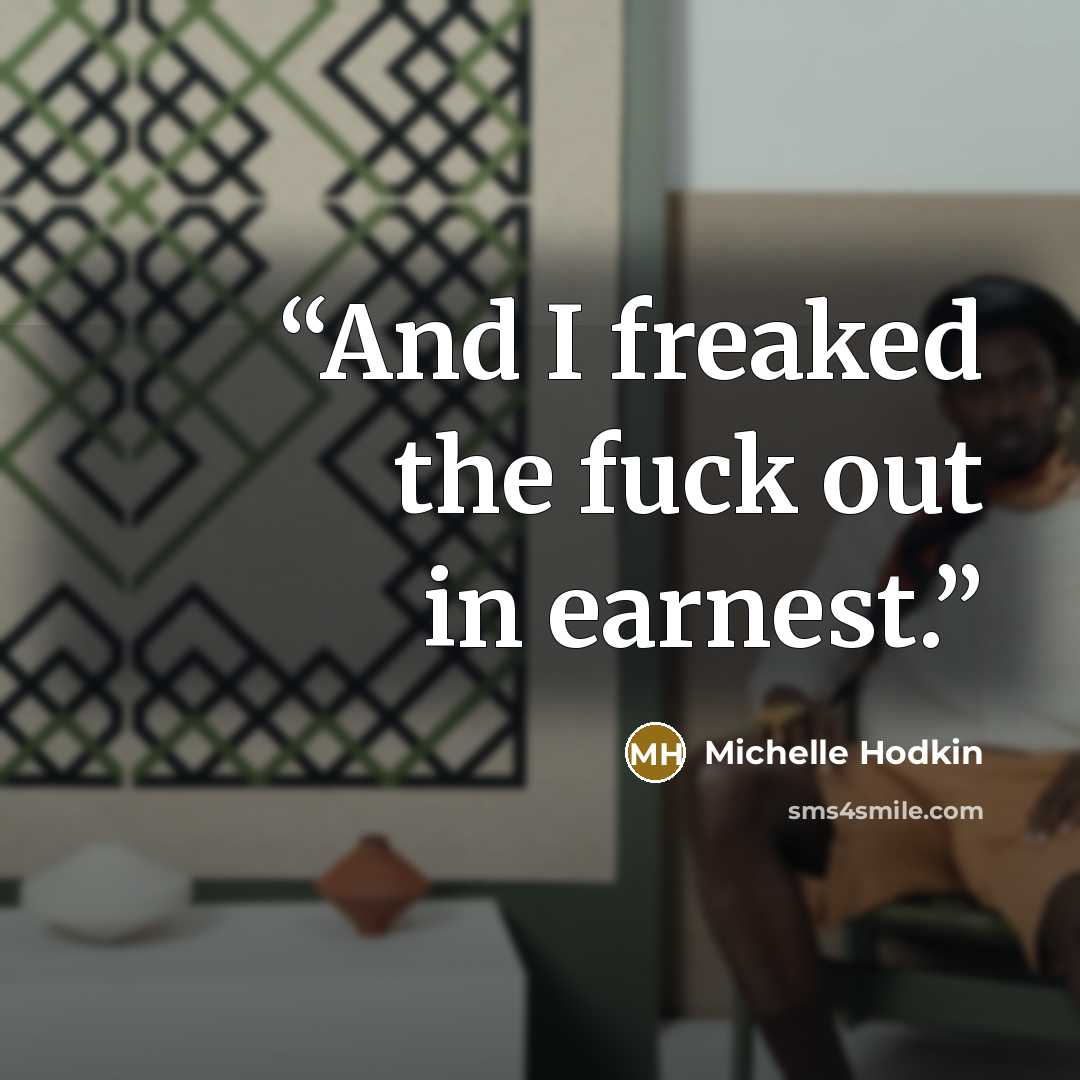 “And I freaked the fuck out in earnest.” quote by Michelle Hodkin