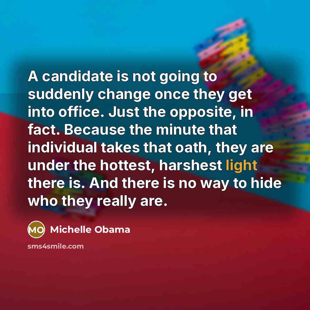 “A candidate is not going to suddenly change once they…” quote by Michelle Obama