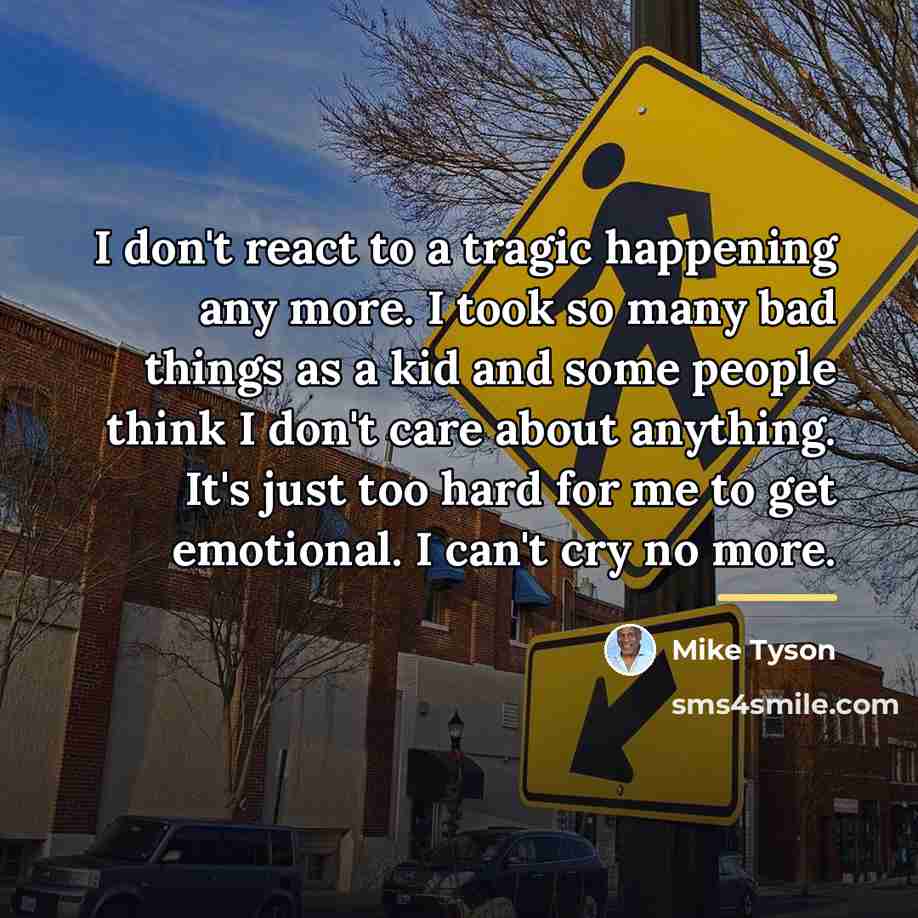 “I don't react to a tragic happening any more. I…” quote by Mike Tyson