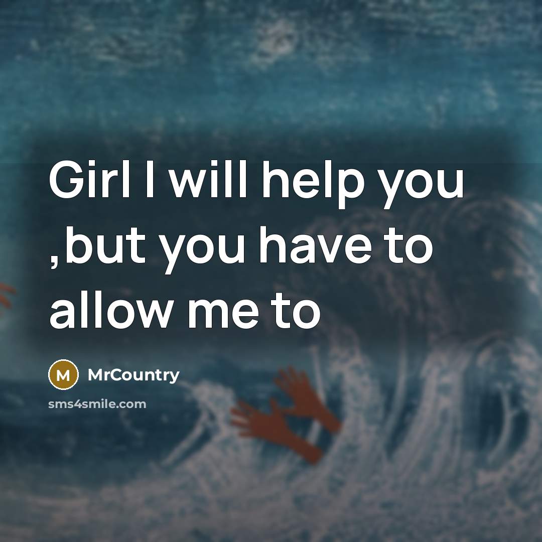 “Girl I will help you ,but you have to allow…” quote by MrCountry