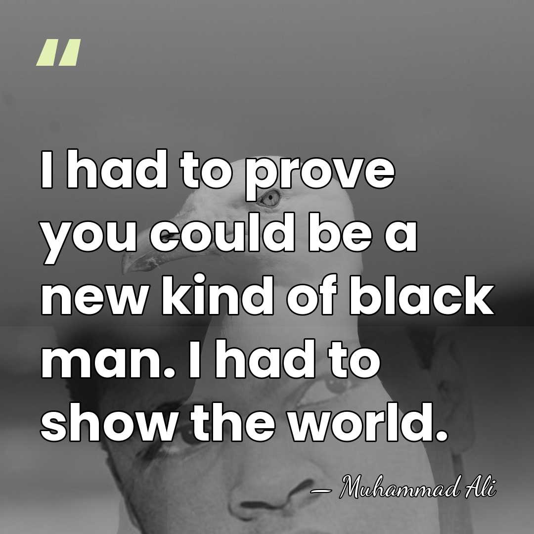 I had to prove you could be a new kind of black&hellip; - Muhammad Ali