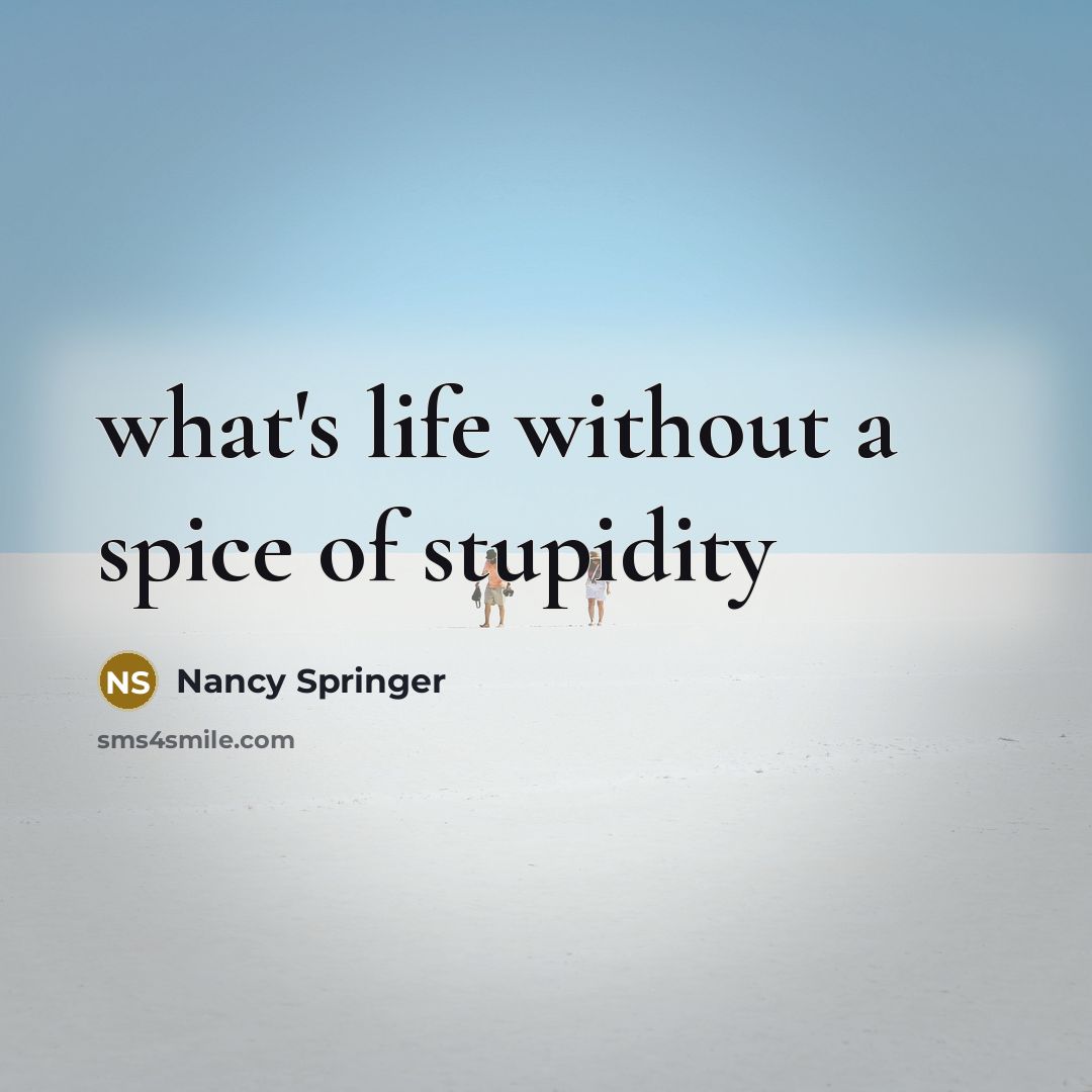 “what's life without a spice of stupidity…” quote by Nancy Springer