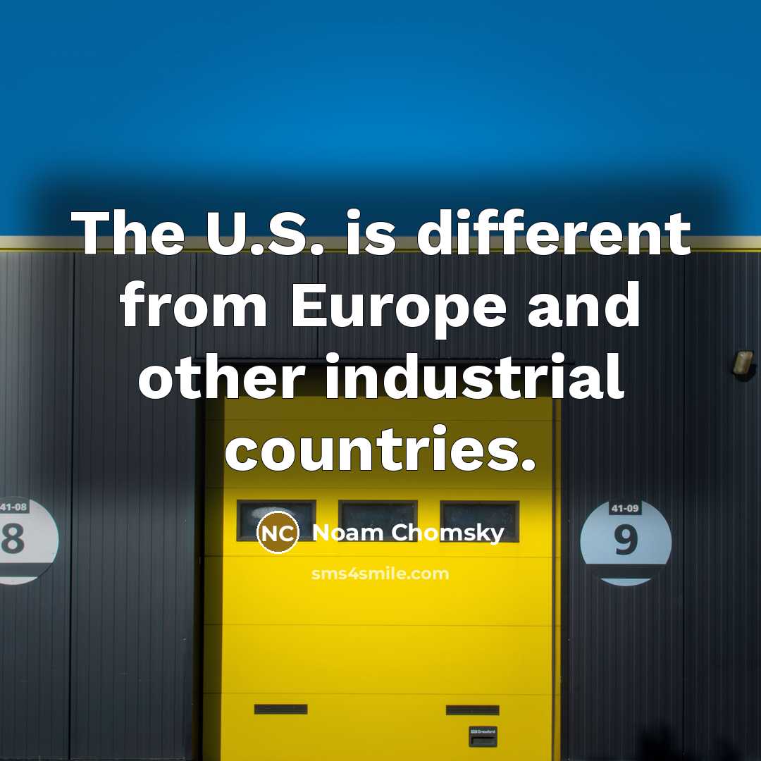 “The U.S. is different from Europe and other industrial countries.…” quote by Noam Chomsky