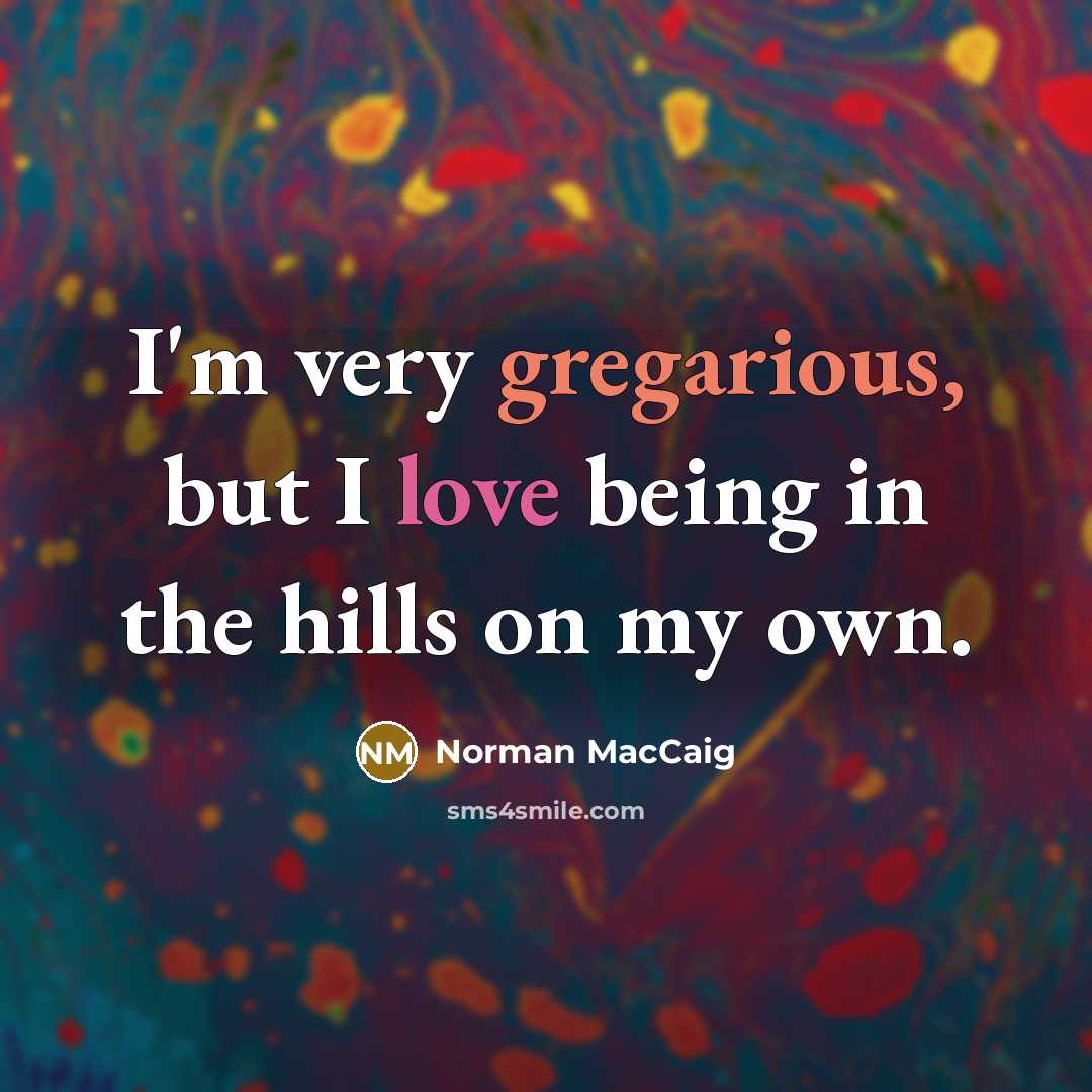 “I'm very gregarious, but I love being in the hills…” quote by Norman MacCaig