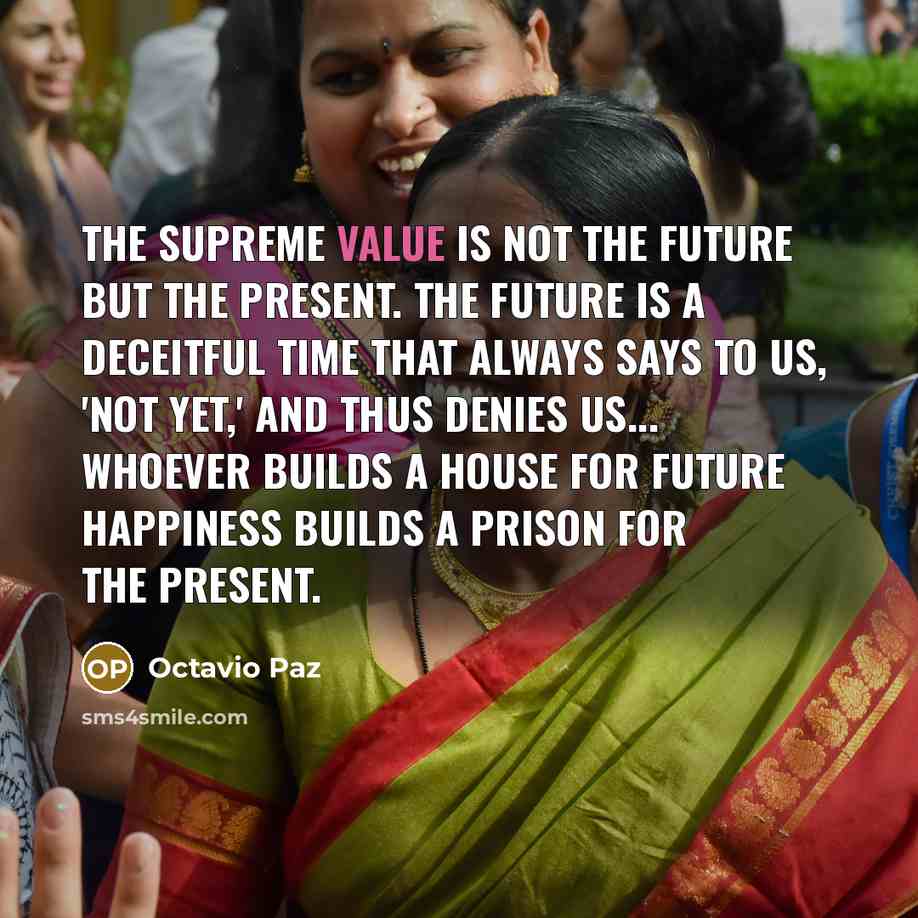 “The supreme value is not the future but the present.…” quote by Octavio Paz